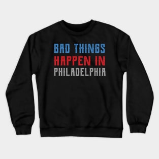 Bad Things Happen In Philadelphia bad things happen in philadelphia trump Crewneck Sweatshirt